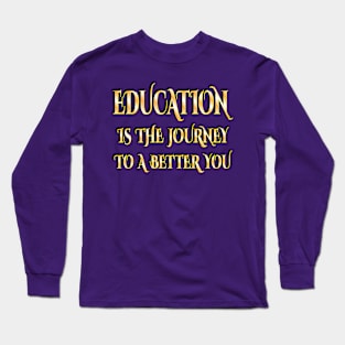 Education is the journey to a better you Long Sleeve T-Shirt